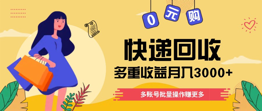快递回收多重收益玩法，多账号批量操作，新手小白也能搬砖月入3000+！-生财有道