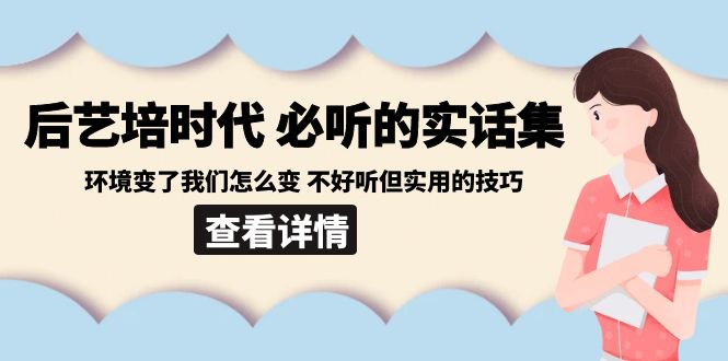 后艺培时代之必听的实话集：环境变了我们怎么变 不好听但实用的技巧-生财有道