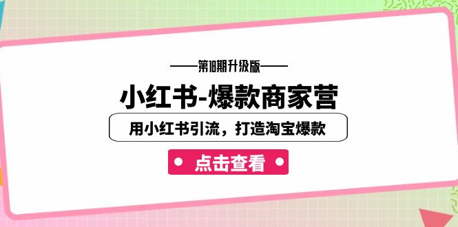 （7096期）小红书-爆款商家营【第18期升级版】用小红书引流，打造淘宝爆款（16节课）-生财有道