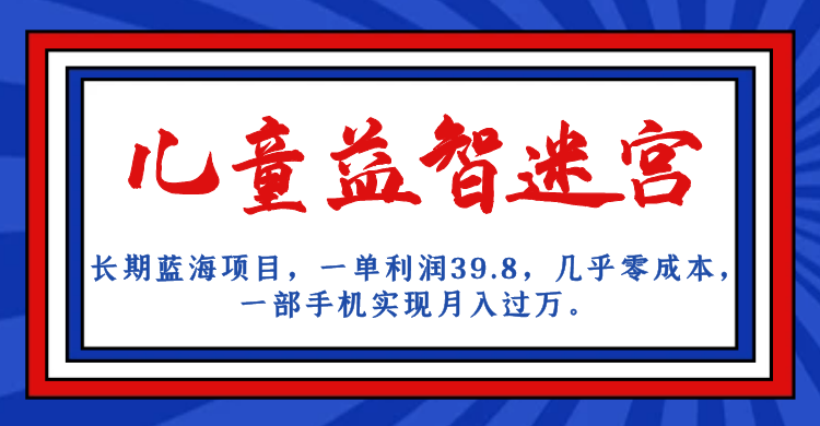 （7035期）长期蓝海项目 儿童益智迷宫 一单利润39.8 几乎零成本 一部手机实现月入过万-生财有道