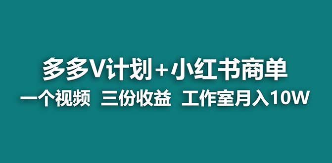 （6999期）【蓝海项目】多多v计划+小红书商单 一个视频三份收益 工作室月入10w-生财有道