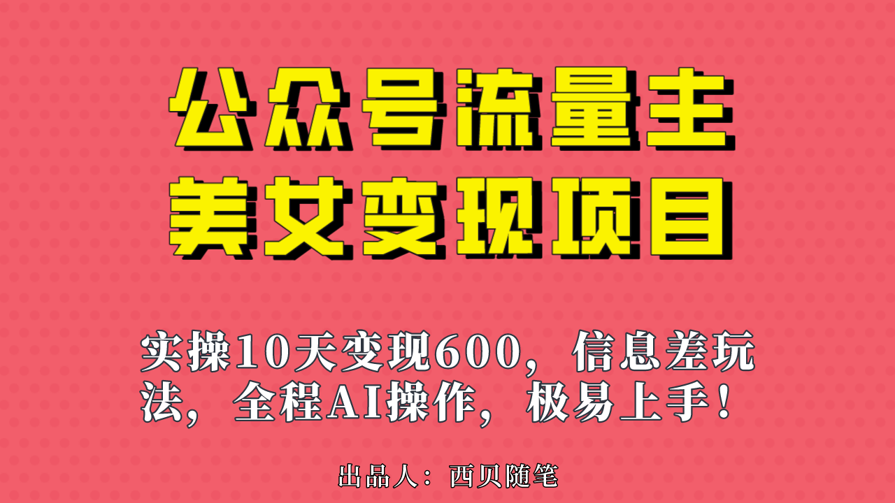 （6992期）公众号流量主美女变现项目，实操10天变现600+，一个小副业利用AI无脑搬…-生财有道