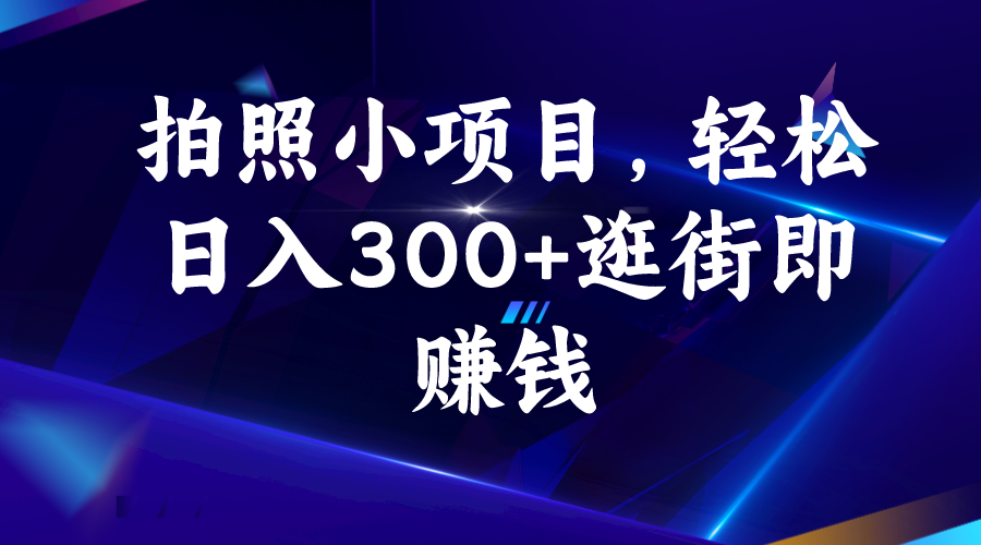 （6985期）拍照小项目，轻松日入300+逛街即赚钱-生财有道