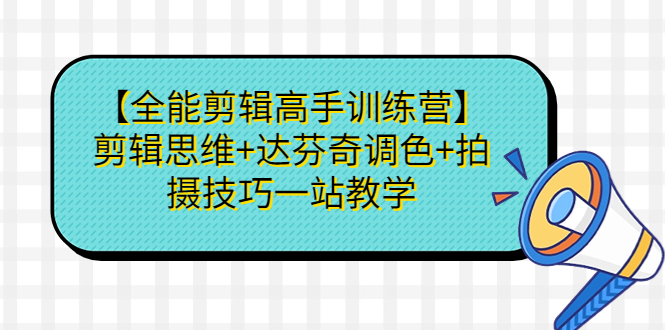（6957期）【全能剪辑高手训练营】剪辑思维+达芬奇调色+拍摄技巧一站教学-生财有道