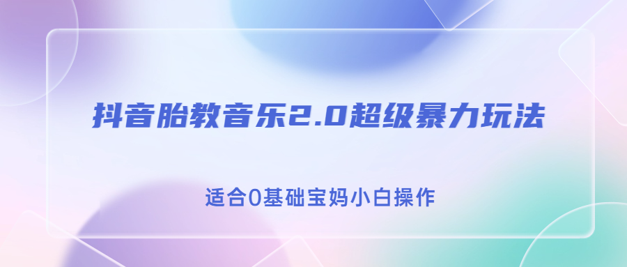 （6915期）抖音胎教音乐2.0，超级暴力变现玩法，日入500+，适合0基础宝妈小白操作-生财有道