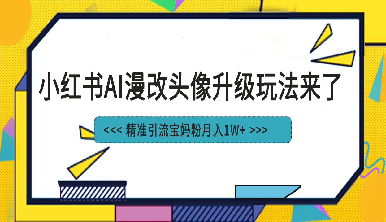 （6914期）小红书最新AI漫改头像项目，精准引流宝妈粉，月入1w+-生财有道
