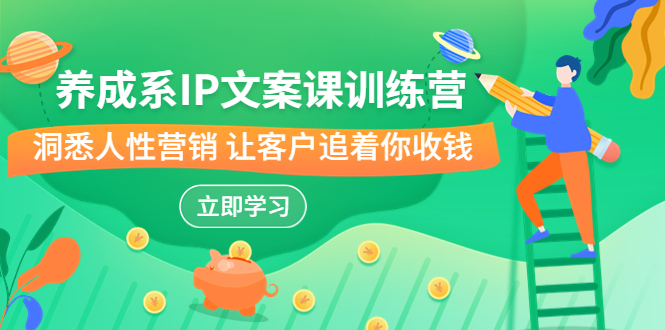 （6900期）养成系-IP文案课训练营，文案心法的天花板 洞悉人性营销 让客户追着你收钱-生财有道