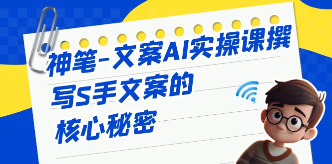 （6857期）神笔-文案AI实战课，撰写S手文案的核心秘密-生财有道