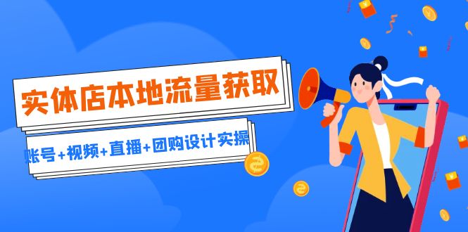 （6815期）实体店本地流量获取（账号+视频+直播+团购设计实操）引流获客+同城流量曝光-生财有道