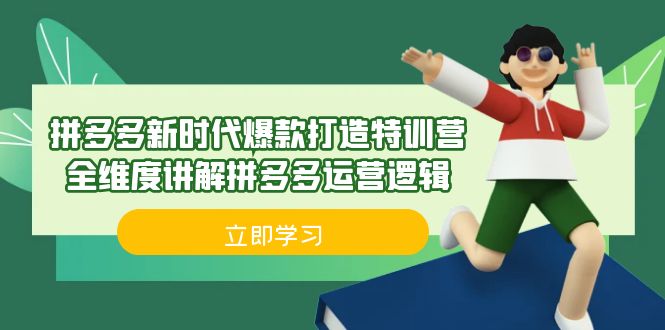 （6813期）拼多多·新时代爆款打造特训营，全维度讲解拼多多运营逻辑（21节课）-生财有道