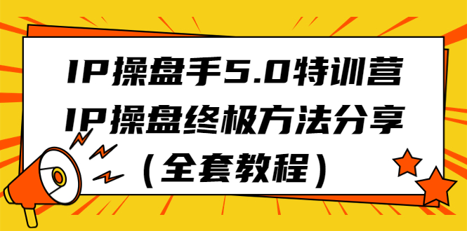 （6777期）IP操盘手5.0特训营，IP操盘终极方法分享（全套教程）-生财有道