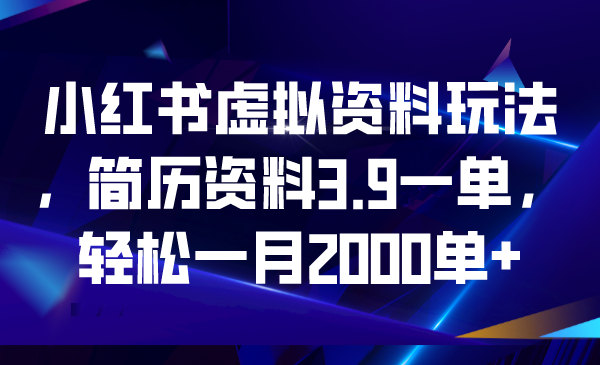 （6687期）小红书虚拟资料玩法，简历资料3.9一单，轻松一月2000单+-生财有道