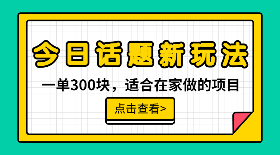 （6686期）一单300块，今日话题全新玩法，无需剪辑配音，无脑搬运，接广告月入过万-生财有道