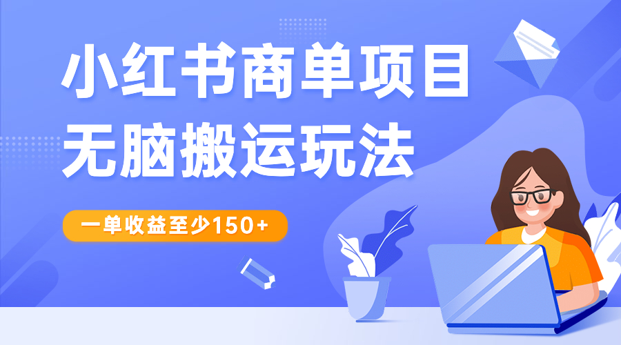 （6659期）小红书商单项目无脑搬运玩法，一单收益至少150+-生财有道