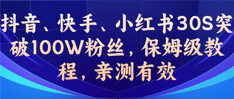 (6647期)教你一招，抖音、快手、小红书30S突破100W粉丝，保姆级教程，亲测有效-生财有道