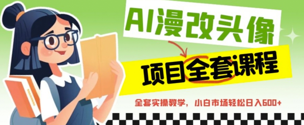 （6628期）AI漫改头像全套课程，实操变现，小白轻轻松松日入600+-生财有道