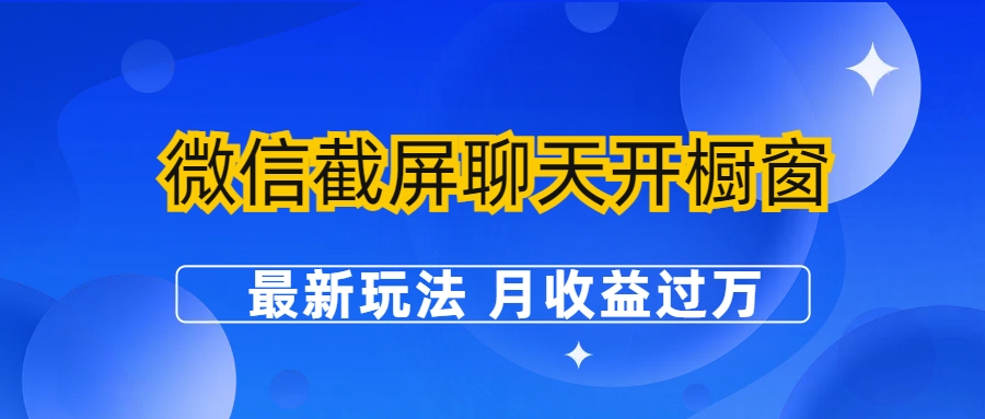 （6587期）微信截屏聊天开橱窗卖女性用品：最新玩法 月收益过万-生财有道