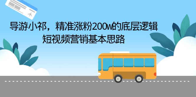 （6524期）导游小祁，精准涨粉200w的底层逻辑，短视频营销基本思路-生财有道