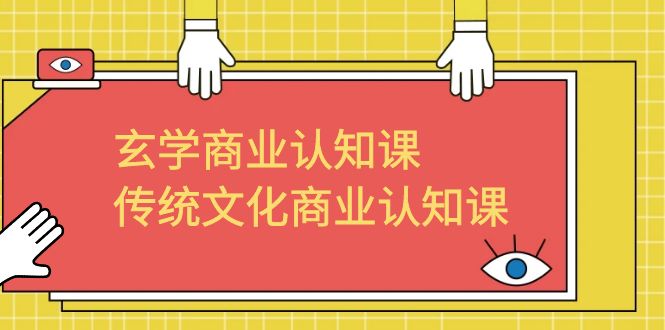 （6521期）玄学 商业认知课，传统文化商业认知课（43节课）-生财有道