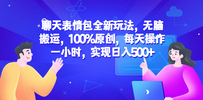 （6480期）聊天表情包全新玩法，无脑搬运，100%原创，每天操作一小时，实现日入500+-生财有道