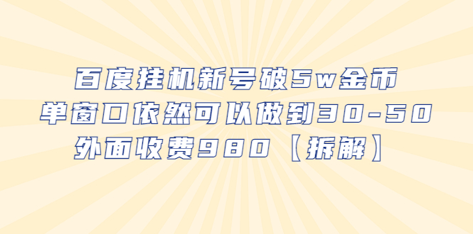 （6426期）百度挂机新号破5w金币，单窗口依然可以做到30-50外面收费980【拆解】-生财有道