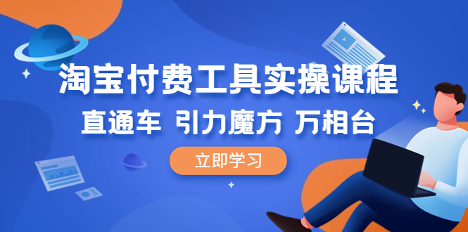 （6415期）淘宝付费工具·实操课程，直通车-引力魔方-万相台（41节视频课）-生财有道