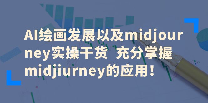 （6402期）AI绘画发展以及midjourney实操干货  充分掌握midjiurney的应用！-生财有道