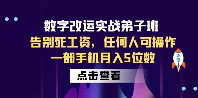 （6350期）数字 改运实战弟子班：告别死工资，任何人可操作，一部手机月入5位数-生财有道