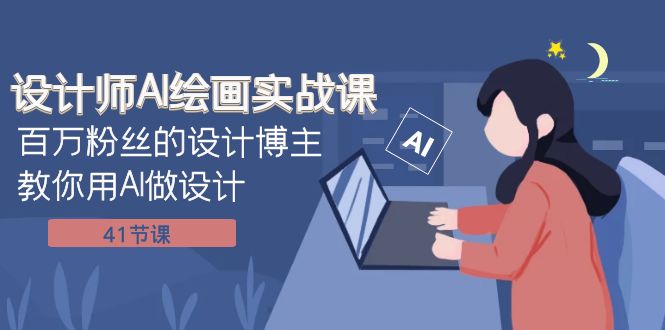 （7890期）设计师AI绘画实战课：百万粉丝的设计博主教你用AI做设计（41节课）-生财有道