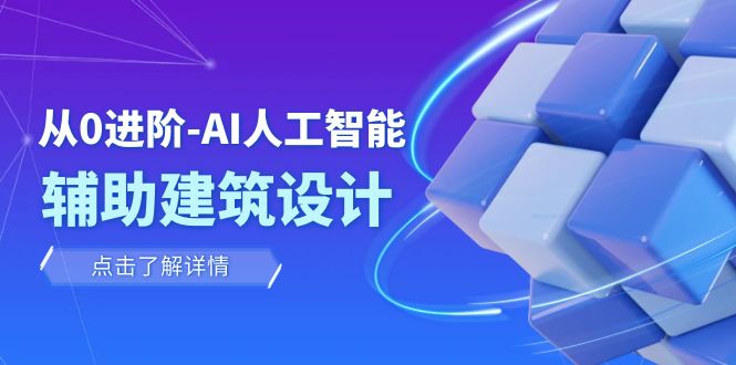 （7889期）从0进阶：AI·人工智能·辅助建筑设计/室内/景观/规划（22节课）-生财有道