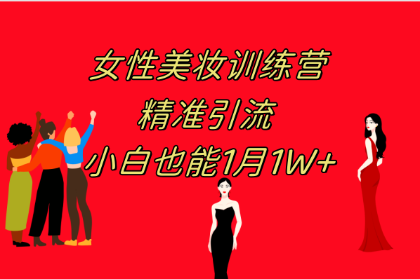 （7786期）《女性美妆训练营1.0》 操作教学 日引流300+ 小白也能月入1W+(附200G教程)-生财有道