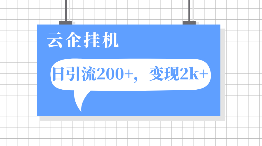 （7752期）云企挂机项目，单日引流200+，变现2k+-生财有道