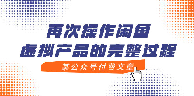 （7699期）某公众号付费文章，再次操作闲鱼虚拟产品的完整过程-生财有道
