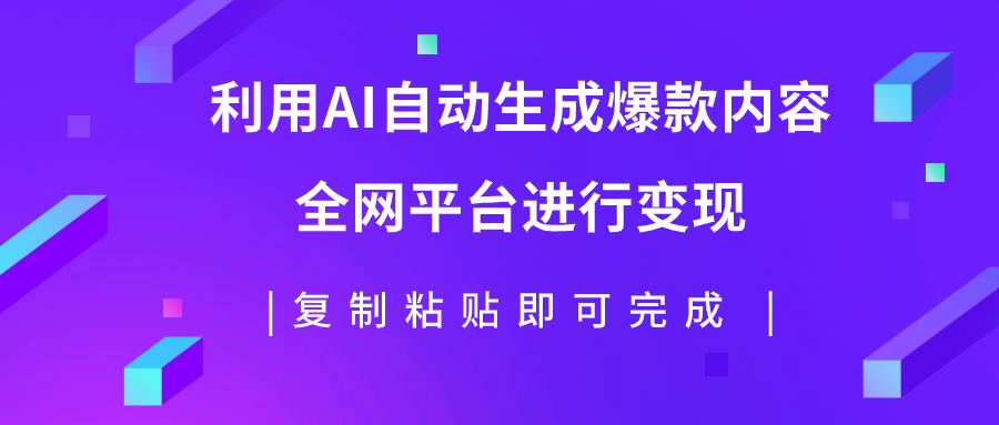 （7682期）利用AI批量生产出爆款内容，全平台进行变现，复制粘贴日入500+-生财有道