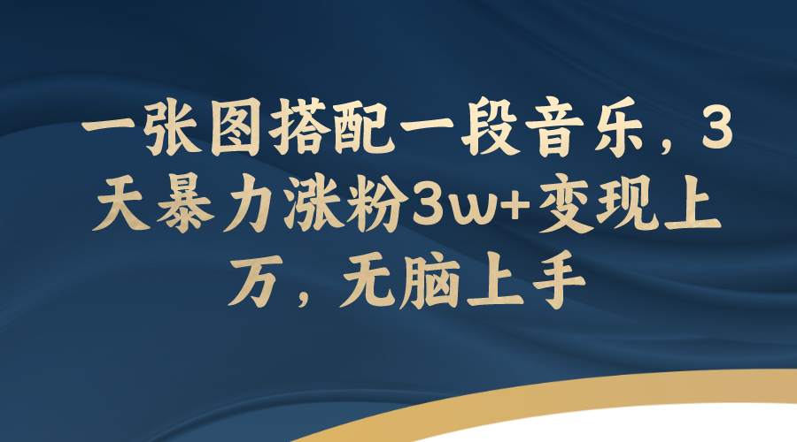 （7674期）一张图搭配一段音乐，3天暴力涨粉3w+变现上万，无脑上手-生财有道