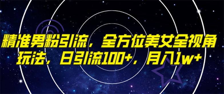 （7639期）精准男粉引流，全方位美女全视角玩法，日引流100+，月入1w-生财有道