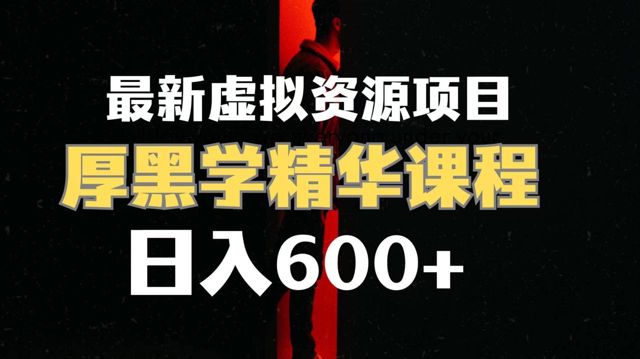 （7617期）日入600+的虚拟资源项目 厚黑学精华解读课程【附课程资料+视频素材】-生财有道