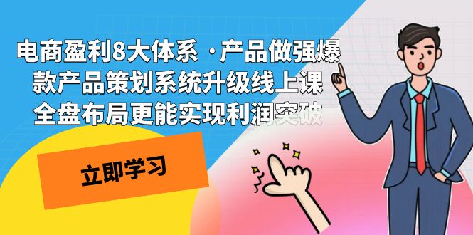 （7502期）电商盈利8大体系 ·产品做强爆款产品策划系统升级线上课 全盘布局更能实…-生财有道