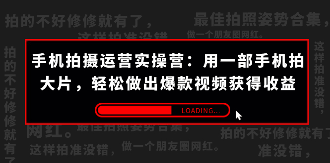 （7492期）手机拍摄-运营实操营：用一部手机拍大片，轻松做出爆款视频获得收益 (38节)-生财有道