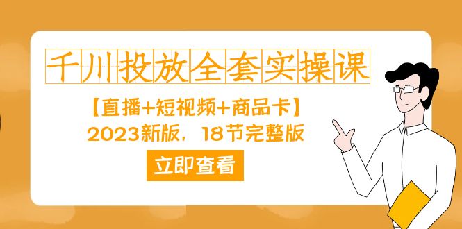 （7412期）千川投放-全套实操课【直播+短视频+商品卡】2023新版，18节完整版！-生财有道