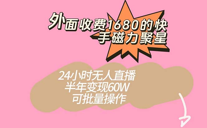 （7456期）外面收费1680的快手磁力聚星项目，24小时无人直播 半年变现60W，可批量操作-生财有道