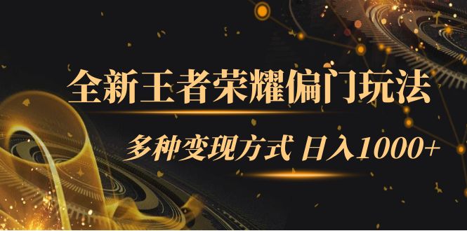 （7338期）全新王者荣耀偏门玩法，多种变现方式 日入1000+小白闭眼入（附1000G教材）-生财有道