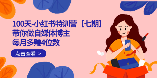 （7334期）100天-小红书特训营【七期】带你做自媒体博主 每月多赚4位数  IP账号全指南-生财有道