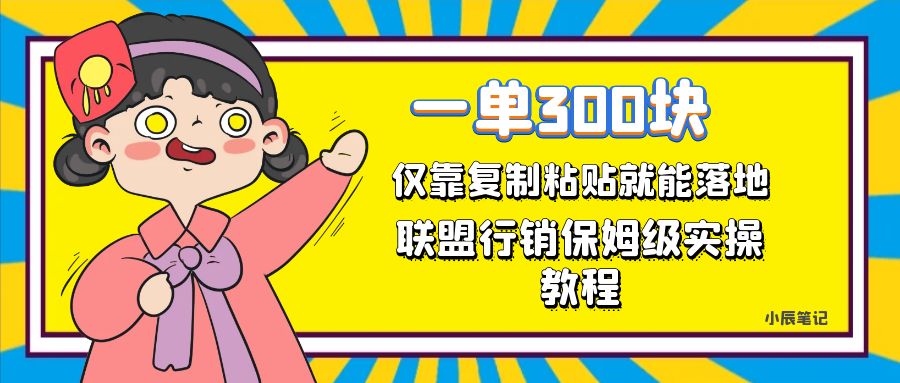（7324期）一单轻松300元，仅靠复制粘贴，每天操作一个小时，联盟行销保姆级出单教程-生财有道