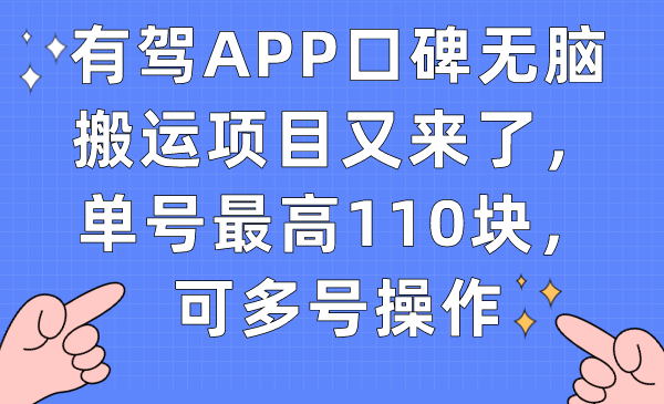 （7314期）有驾APP口碑无脑搬运项目又来了，单号最高110块，可多号操作-生财有道