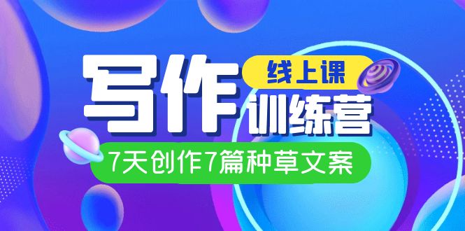 （7293期）线上创作写作训练营，7天创作7篇种草文案（7节直播课）-生财有道