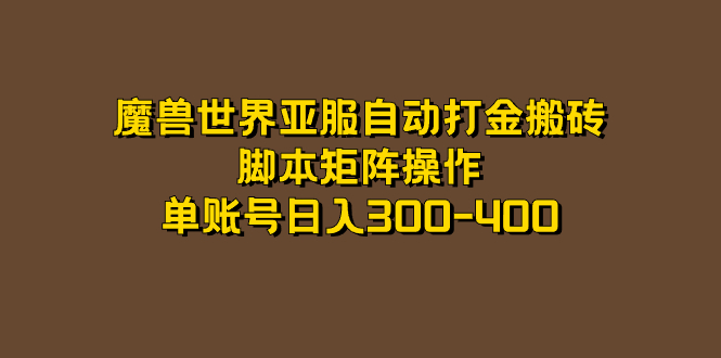 （7289期）魔兽世界亚服自动打金搬砖，脚本矩阵操作，单账号日入300-400-生财有道