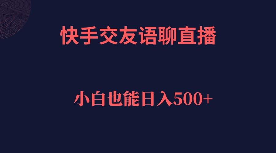 （7275期）快手交友语聊直播，轻松日入500＋-生财有道