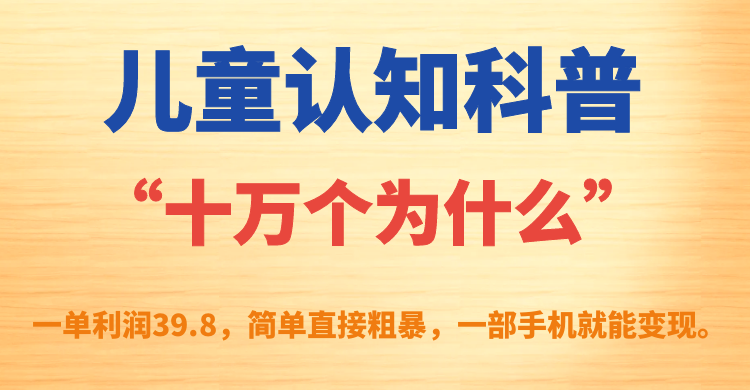 （7261期）儿童认知科普“十万个为什么”一单利润39.8，简单粗暴，一部手机就能变现-生财有道