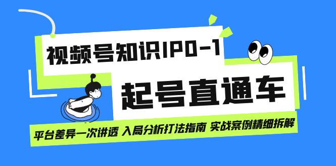 （7231期）视频号知识IP0-1起号直通车 平台差异一次讲透 入局分析打法指南 实战案例..-生财有道